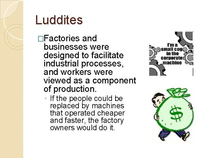 Luddites �Factories and businesses were designed to facilitate industrial processes, and workers were viewed