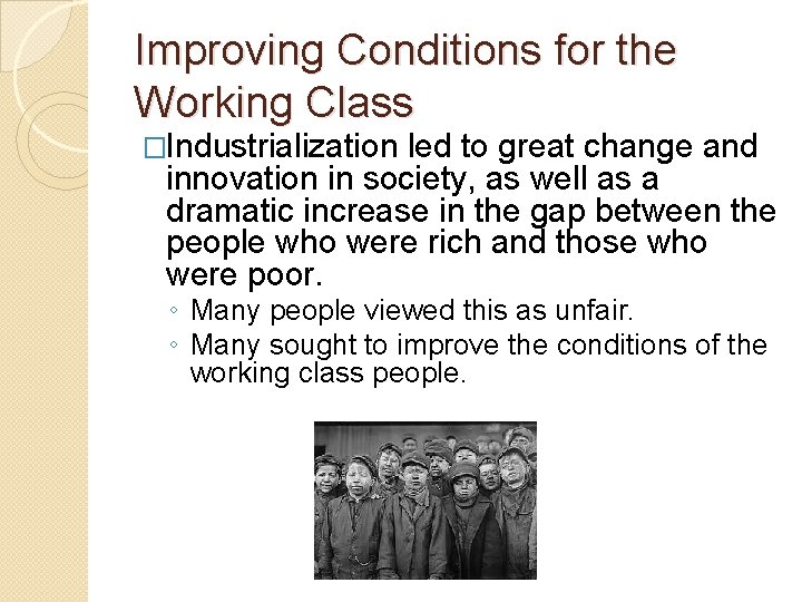 Improving Conditions for the Working Class �Industrialization led to great change and innovation in