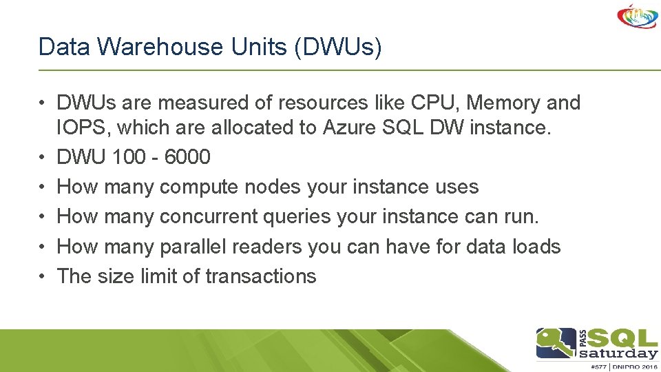 Data Warehouse Units (DWUs) • DWUs are measured of resources like CPU, Memory and