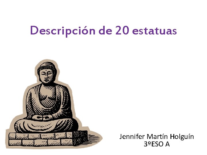 Descripción de 20 estatuas Jennifer Martín Holguín 3ºESO A 