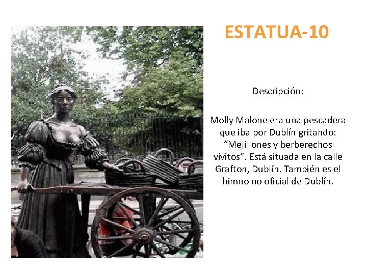 ESTATUA-10 Descripción: Molly Malone era una pescadera que iba por Dublín gritando: “Mejillones y