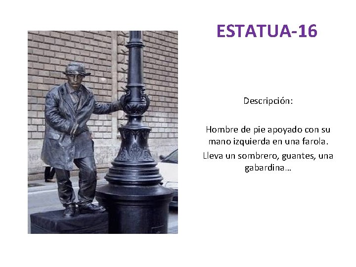 ESTATUA-16 Descripción: Hombre de pie apoyado con su mano izquierda en una farola. Lleva