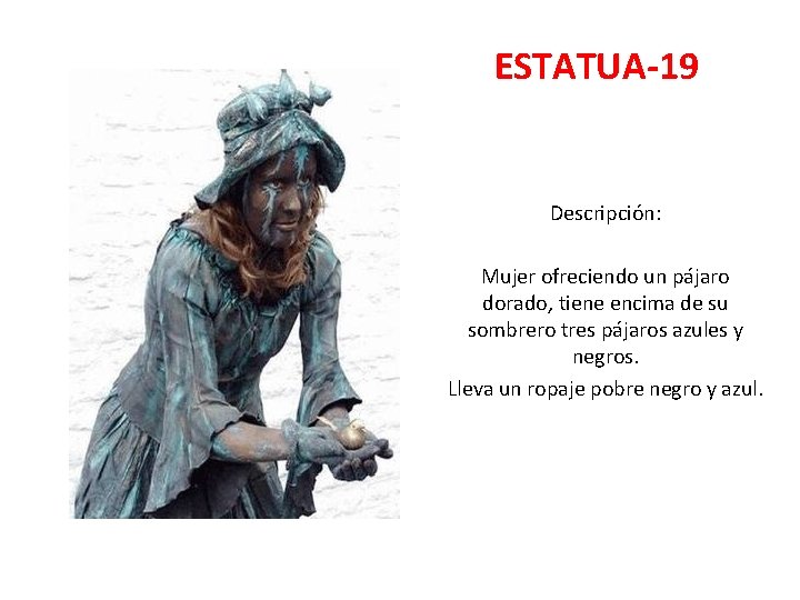 ESTATUA-19 Descripción: Mujer ofreciendo un pájaro dorado, tiene encima de su sombrero tres pájaros