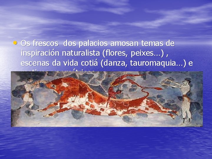  • Os frescos dos palacios amosan temas de inspiración naturalista (flores, peixes…) ,