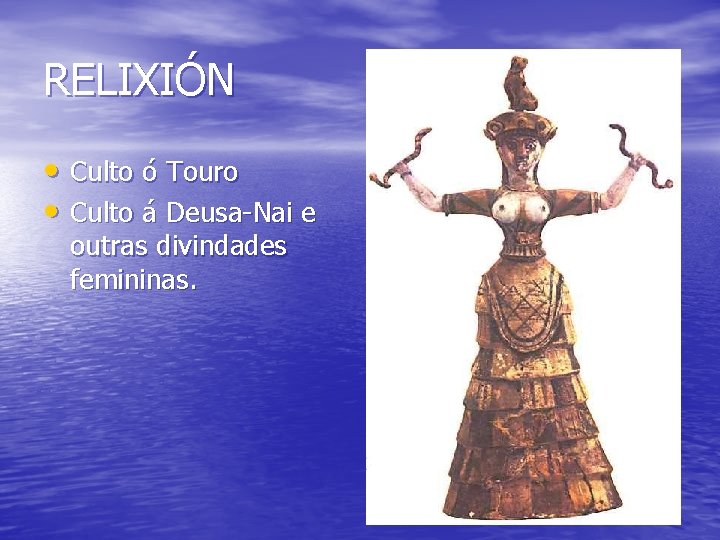 RELIXIÓN • Culto ó Touro • Culto á Deusa-Nai e outras divindades femininas. 