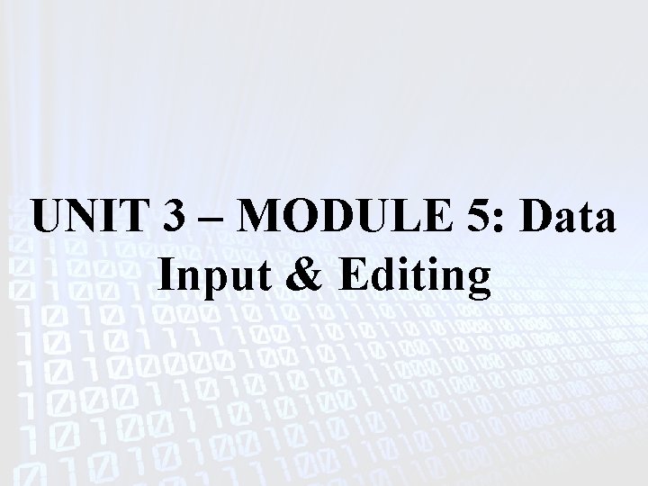 UNIT 3 – MODULE 5: Data Input & Editing 