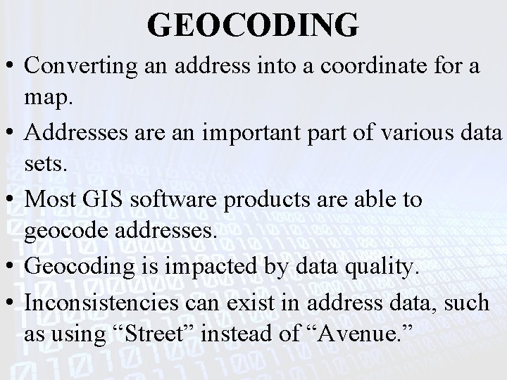 GEOCODING • Converting an address into a coordinate for a map. • Addresses are