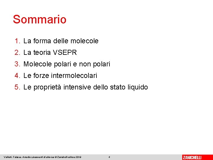 Sommario 1. La forma delle molecole 2. La teoria VSEPR 3. Molecole polari e