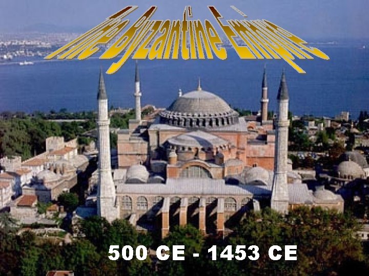 500 CE - 1453 CE 500 CE - 1453 CE