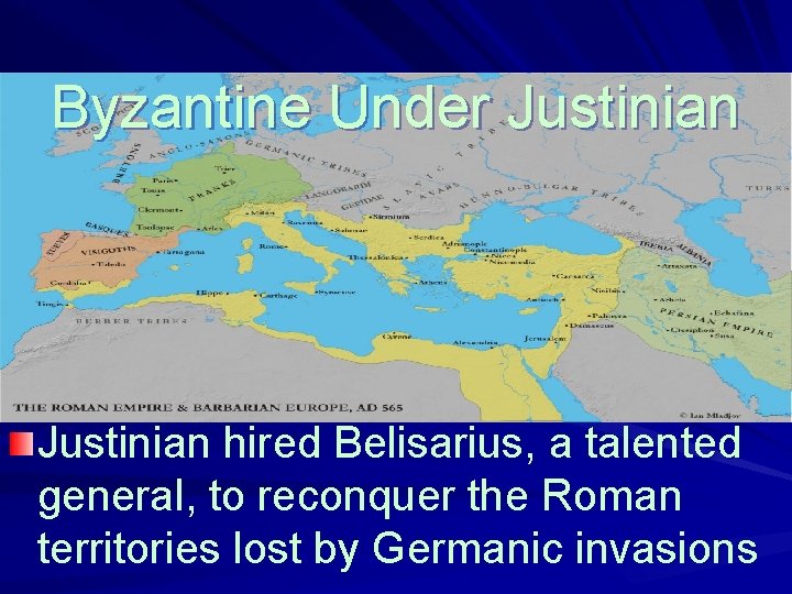 Byzantine Under Justinian hired Belisarius, a talented general, to reconquer the Roman territories lost Byzantine Under Justinian hired Belisarius, a talented general, to reconquer the Roman territories lost