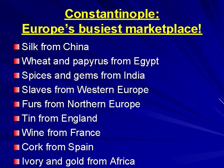 Constantinople: Europe’s busiest marketplace! Silk from China Wheat and papyrus from Egypt Spices and Constantinople: Europe’s busiest marketplace! Silk from China Wheat and papyrus from Egypt Spices and
