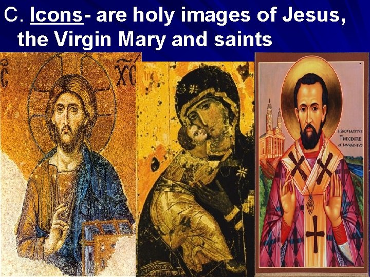 C. Icons- are holy images of Jesus, the Virgin Mary and saints C. Icons- are holy images of Jesus, the Virgin Mary and saints