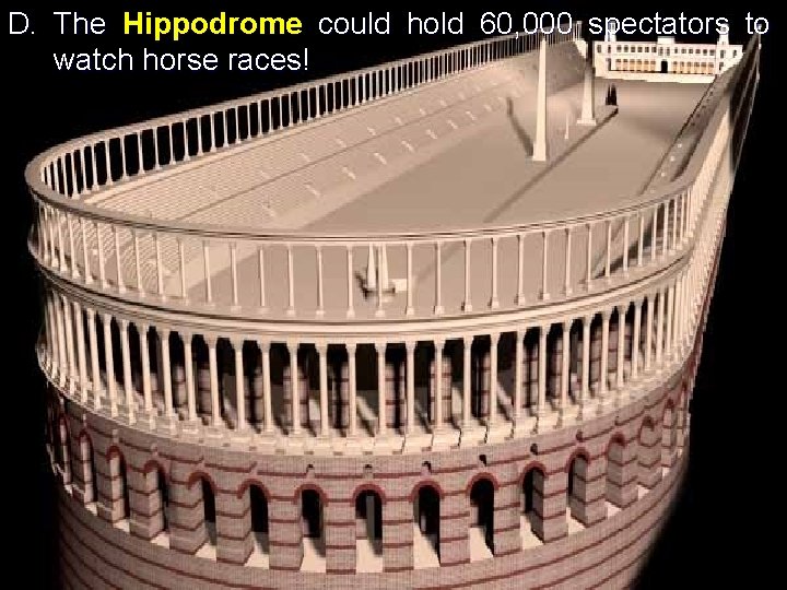 D. The Hippodrome could hold 60, 000 spectators to watch horse races! D. The Hippodrome could hold 60, 000 spectators to watch horse races!