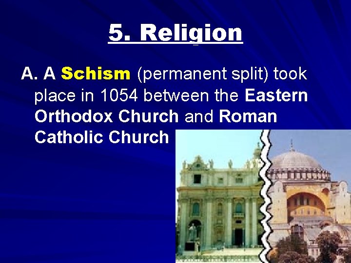 5. Religion A. A Schism (permanent split) took place in 1054 between the Eastern 5. Religion A. A Schism (permanent split) took place in 1054 between the Eastern