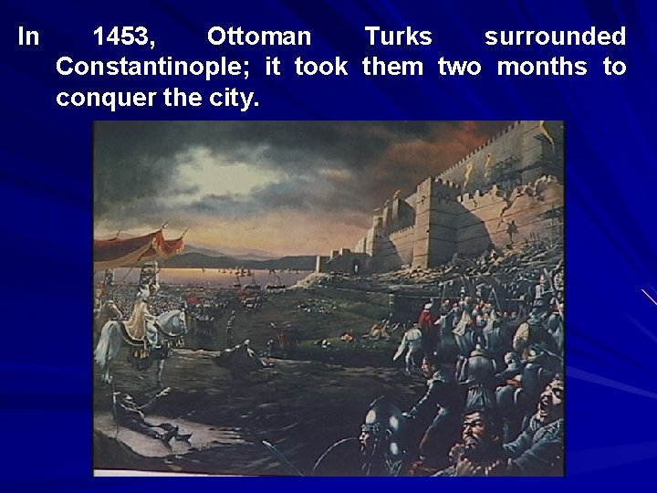 In 1453, Ottoman Turks surrounded Constantinople; it took them two months to conquer the In 1453, Ottoman Turks surrounded Constantinople; it took them two months to conquer the