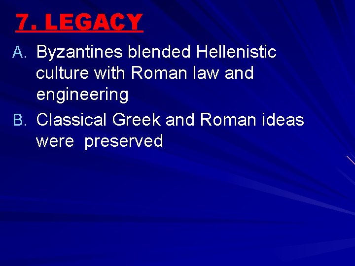 7. LEGACY A. Byzantines blended Hellenistic culture with Roman law and engineering B. Classical 7. LEGACY A. Byzantines blended Hellenistic culture with Roman law and engineering B. Classical