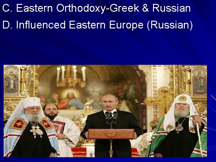 C. Eastern Orthodoxy-Greek & Russian D. Influenced Eastern Europe (Russian) C. Eastern Orthodoxy-Greek & Russian D. Influenced Eastern Europe (Russian)