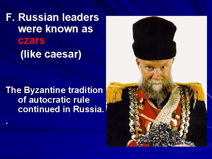 F. Russian leaders were known as czars (like caesar) The Byzantine tradition of autocratic F. Russian leaders were known as czars (like caesar) The Byzantine tradition of autocratic