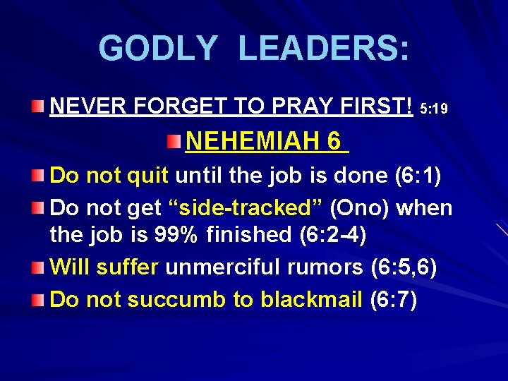 GODLY LEADERS: NEVER FORGET TO PRAY FIRST! 5: 19 NEHEMIAH 6 Do not quit