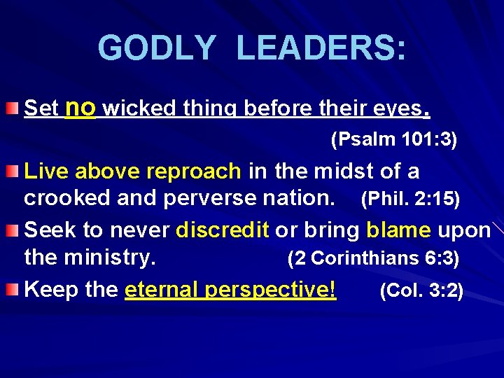 GODLY LEADERS: Set no wicked thing before their eyes. (Psalm 101: 3) Live above