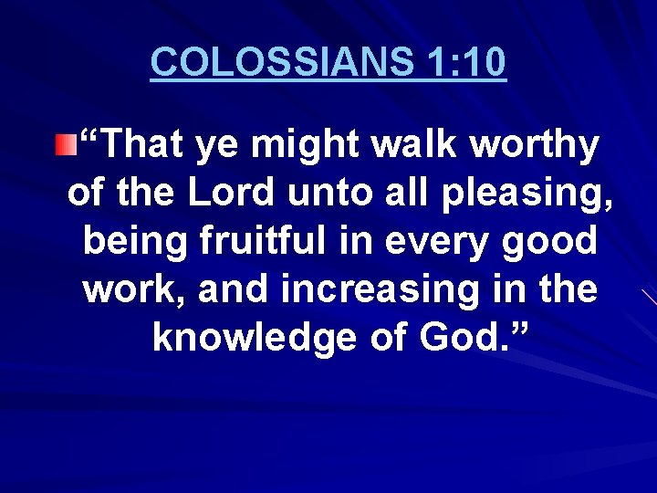 COLOSSIANS 1: 10 “That ye might walk worthy of the Lord unto all pleasing,