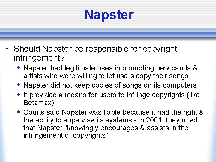 Napster • Should Napster be responsible for copyright infringement? w Napster had legitimate uses