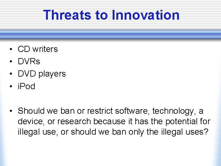 Threats to Innovation • • CD writers DVRs DVD players i. Pod • Should