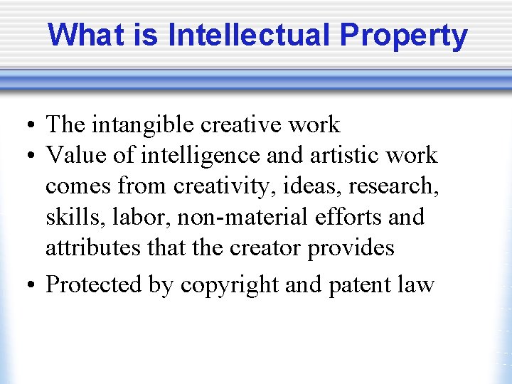 What is Intellectual Property • The intangible creative work • Value of intelligence and