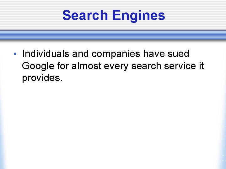 Search Engines • Individuals and companies have sued Google for almost every search service