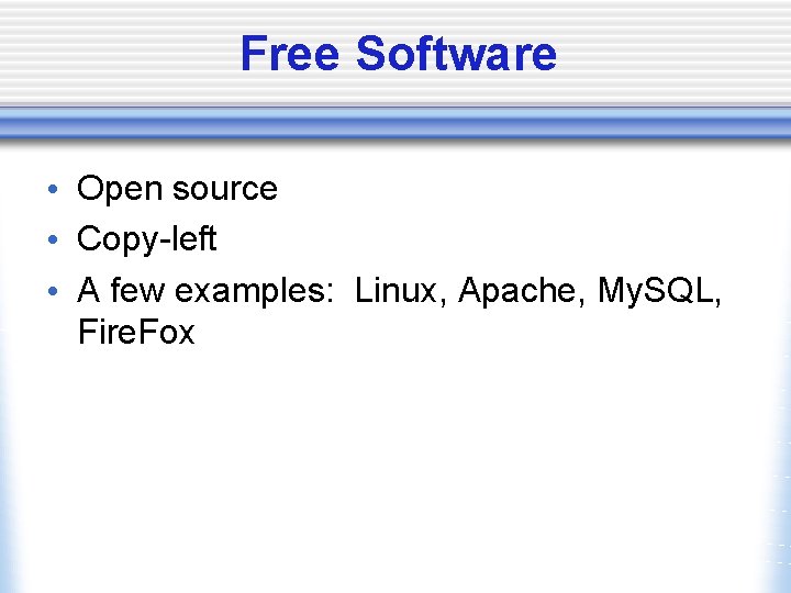 Free Software • Open source • Copy-left • A few examples: Linux, Apache, My.