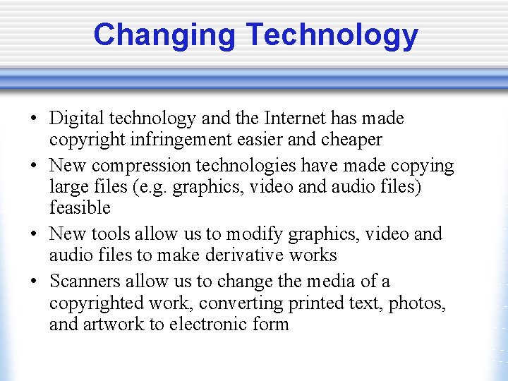 Changing Technology • Digital technology and the Internet has made copyright infringement easier and