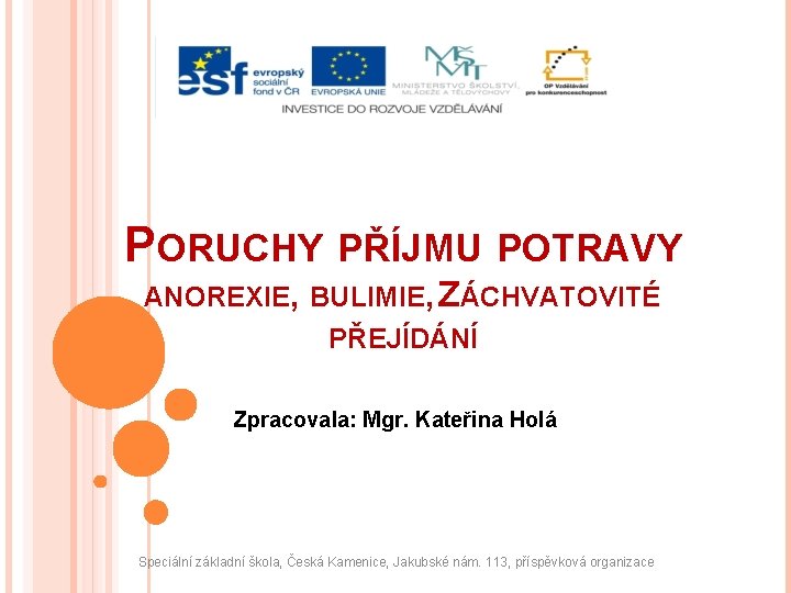 PORUCHY PŘÍJMU POTRAVY ANOREXIE, BULIMIE, ZÁCHVATOVITÉ PŘEJÍDÁNÍ Zpracovala: Mgr. Kateřina Holá Speciální základní škola,