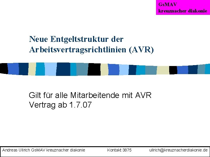 Gs. MAV kreuznacher diakonie Neue Entgeltstruktur der Arbeitsvertragsrichtlinien (AVR) Gilt für alle Mitarbeitende mit