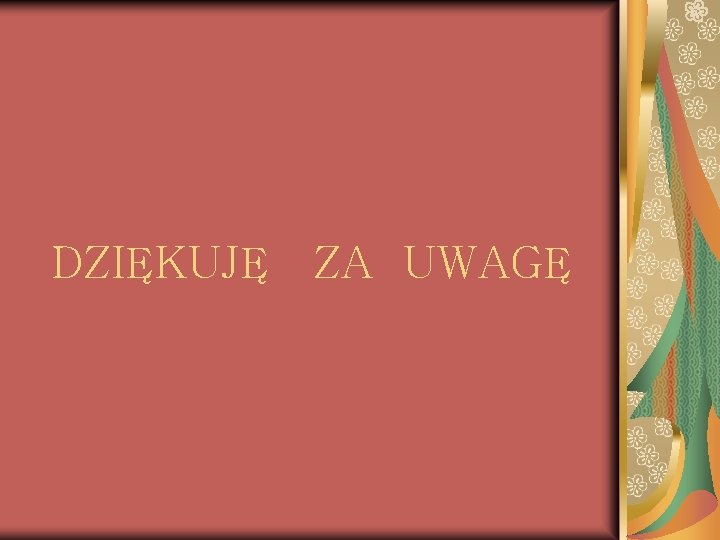 DZIĘKUJĘ ZA UWAGĘ 