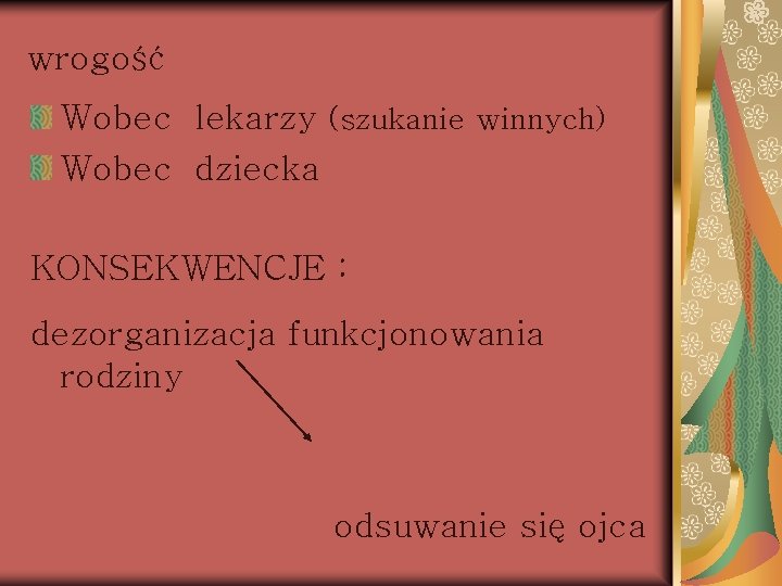 wrogość Wobec lekarzy (szukanie winnych) Wobec dziecka KONSEKWENCJE : dezorganizacja funkcjonowania rodziny odsuwanie się