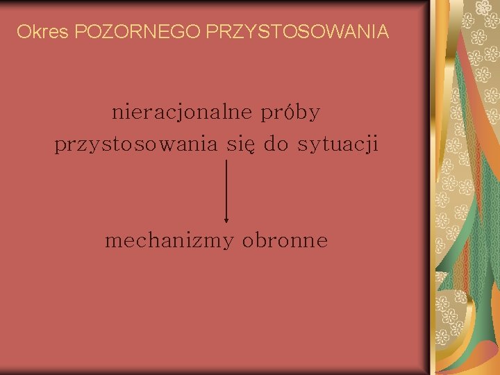 Okres POZORNEGO PRZYSTOSOWANIA nieracjonalne próby przystosowania się do sytuacji mechanizmy obronne 