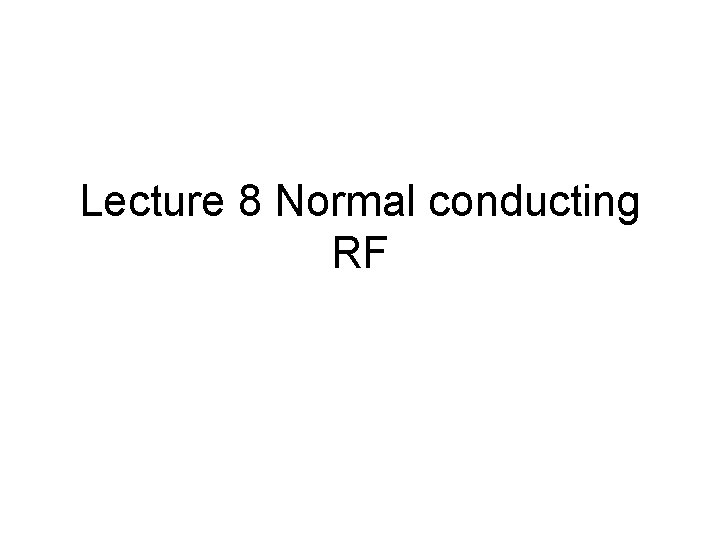 Lecture 8 Normal conducting RF 