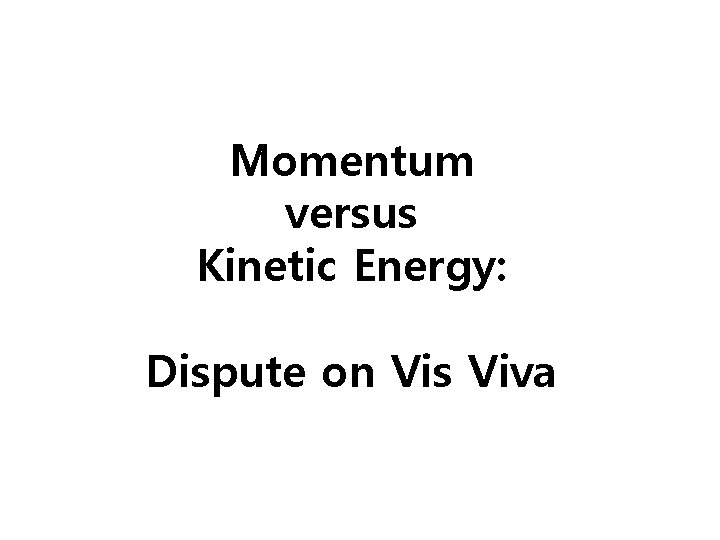 Momentum versus Kinetic Energy: Dispute on Vis Viva 