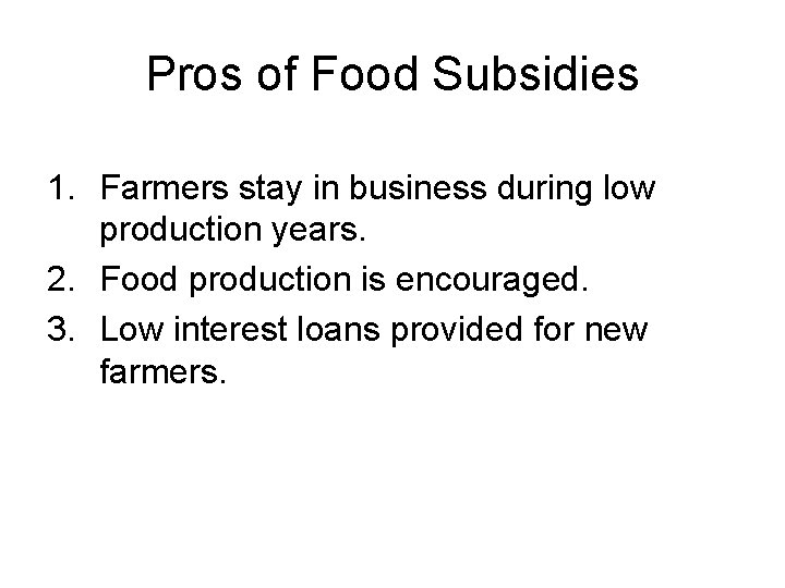 Pros of Food Subsidies 1. Farmers stay in business during low production years. 2.