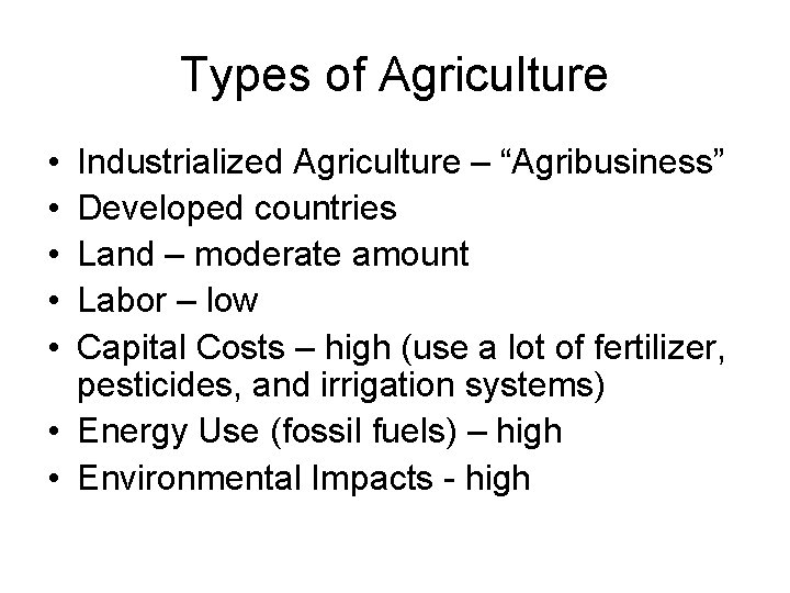 Types of Agriculture • • • Industrialized Agriculture – “Agribusiness” Developed countries Land –