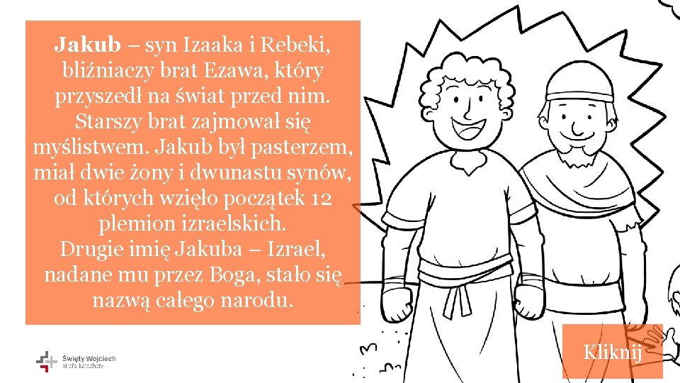 Jakub – syn Izaaka i Rebeki, bliźniaczy brat Ezawa, który przyszedł na świat przed