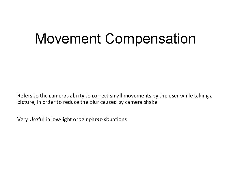Movement Compensation Refers to the cameras ability to correct small movements by the user