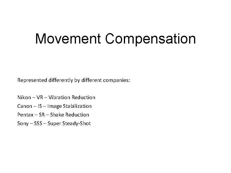 Movement Compensation Represented differently by different companies: Nikon – VR – Vibration Reduction Canon