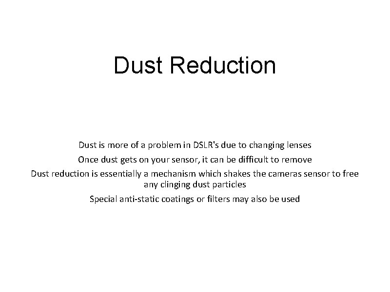 Dust Reduction Dust is more of a problem in DSLR's due to changing lenses