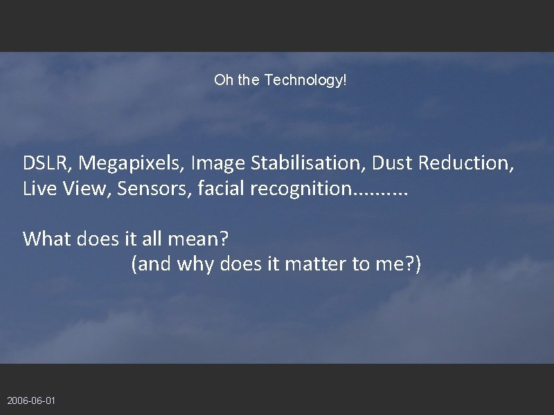 Oh the Technology! DSLR, Megapixels, Image Stabilisation, Dust Reduction, Live View, Sensors, facial recognition.