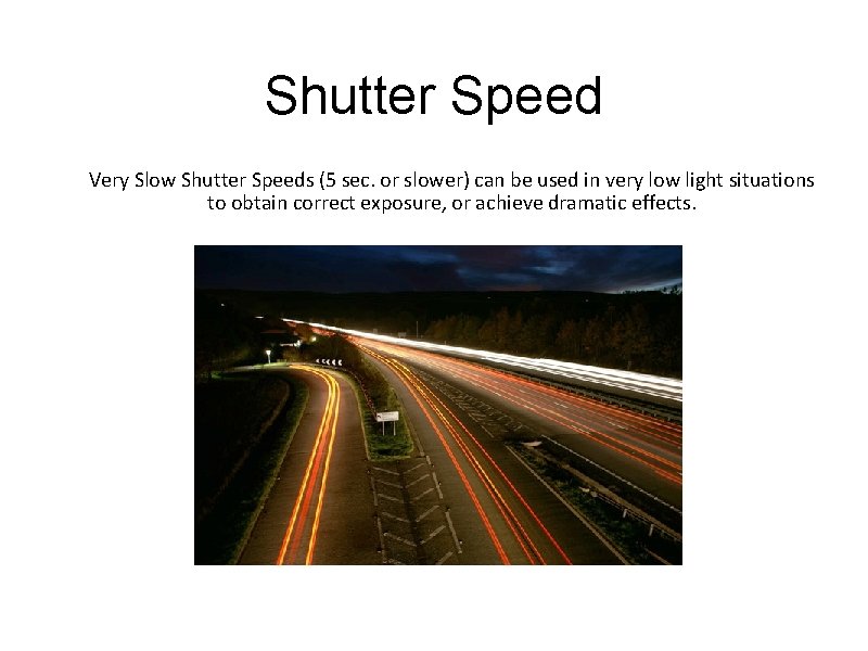 Shutter Speed Very Slow Shutter Speeds (5 sec. or slower) can be used in