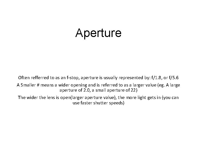 Aperture Often refferred to as an f-stop, aperture is usually represented by: f/1. 8,