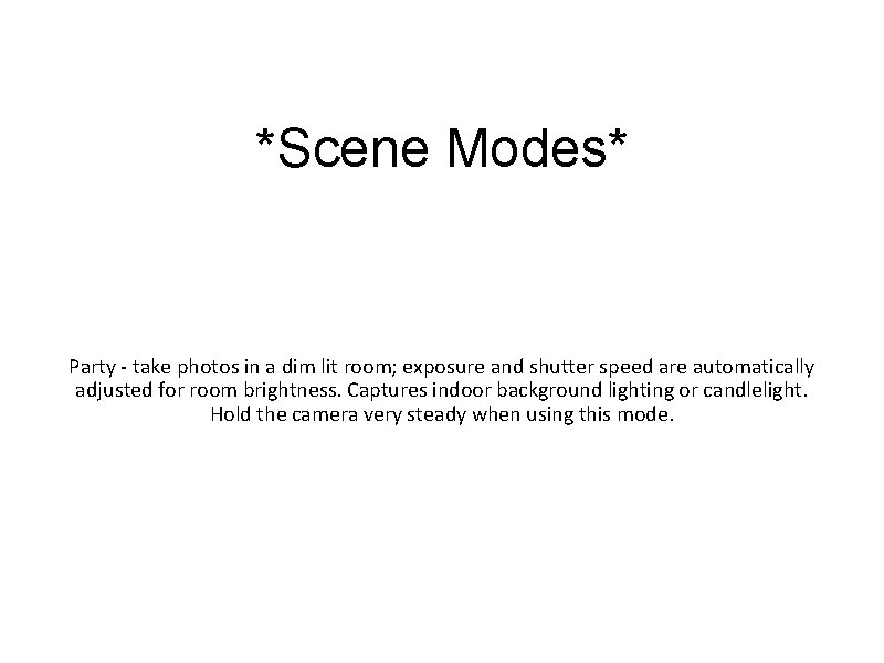 *Scene Modes* Party - take photos in a dim lit room; exposure and shutter