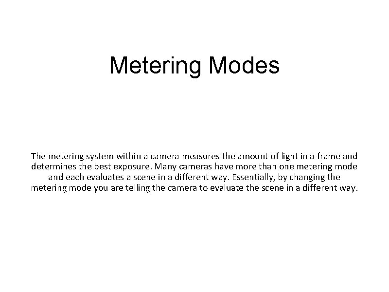 Metering Modes The metering system within a camera measures the amount of light in