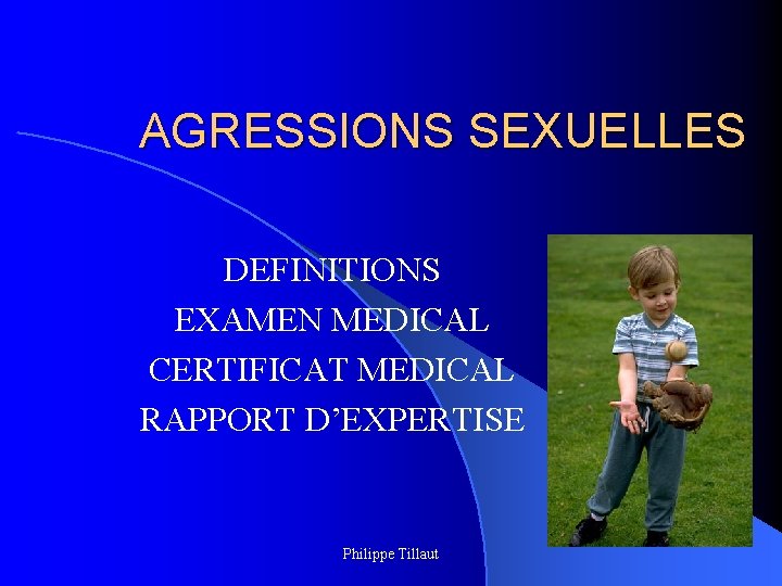 AGRESSIONS SEXUELLES DEFINITIONS EXAMEN MEDICAL CERTIFICAT MEDICAL RAPPORT D’EXPERTISE Philippe Tillaut 